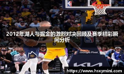 w662012年湖人与掘金的激烈对决回顾及赛季精彩瞬间分析